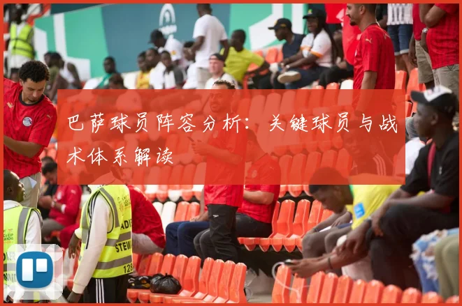 巴萨球员阵容分析：关键球员与战术体系解读