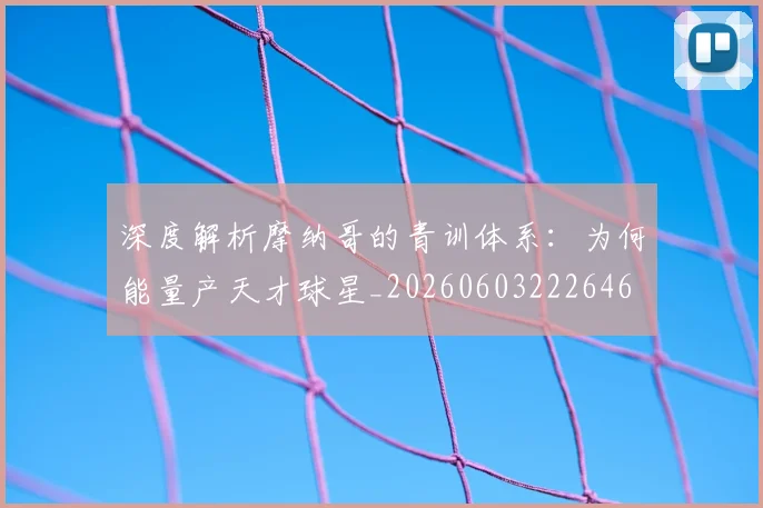 深度解析摩纳哥的青训体系：为何能量产天才球星_20260603222646