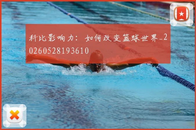 科比影响力:如何改变篮球世界_20260528193610