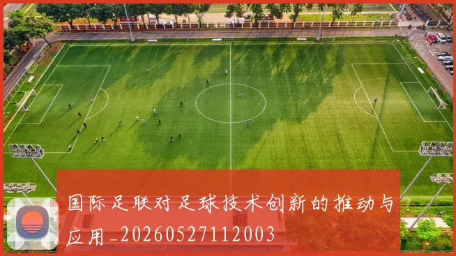 国际足联对足球技术创新的推动与应用_20260527112003